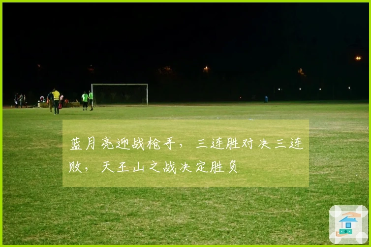 蓝月亮迎战枪手，三连胜对决三连败，天王山之战决定胜负